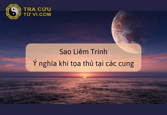 Sao Liêm Trinh - Tổng quan và ý nghĩa tại các cung